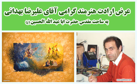 عرض ارادت هنرمند گرامی آقای علیرضا بهدانی (خوشنویس ، نقاش ، مینیاتوریست ، نگارگر ) به ساحت مقدس حضرت ابا عبد الله الحسین (ع)